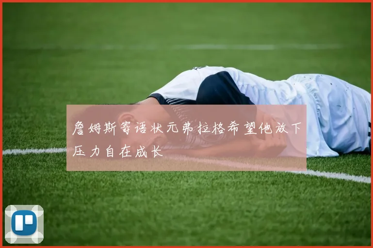 詹姆斯寄语状元弗拉格希望他放下压力自在成长